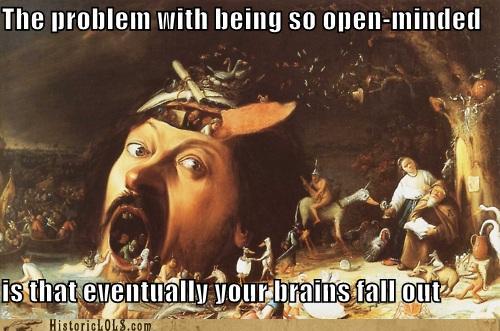 funny-pictures-history-the-problem-with-being-so-open-minded-is-that-eventually-your-brains-fall-out.jpg?w=500&h=331